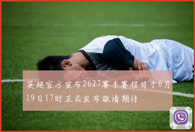 英超官方宣布2627赛季赛程将于6月19日17时正式发布敬请期待